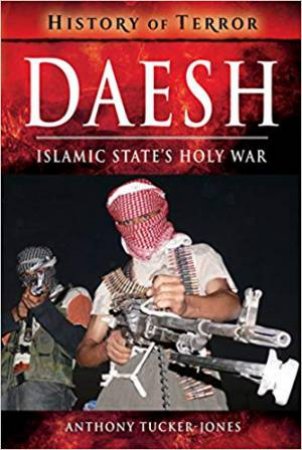 Daesh: Islamic State's Holy War by Anthony Tucker-Jones