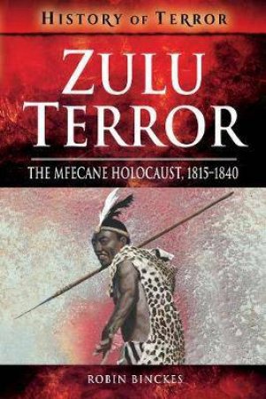Zulu Terror: The Mfecane Holocaust, 1815-1840 by Robin Binckes