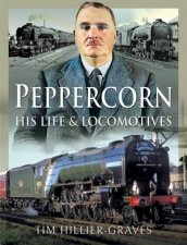 Peppercorn His Life And Locomotives