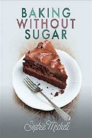 Baking Without Sugar by Sophie Michell