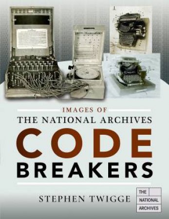 Images Of The National Archives: Codebreakers by Stephen Twigge