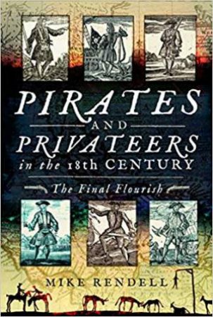 Pirates And Privateers In The 18th Century: The Final Flourish by Mike Rendell