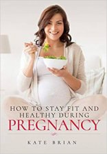 How To Stay Fit And Healthy During Pregnancy
