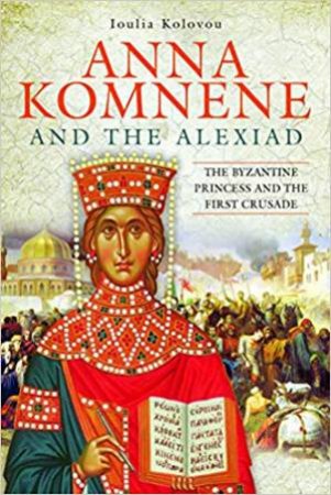 Anna Komnene And The Alexiad by Ioulia Kolovou