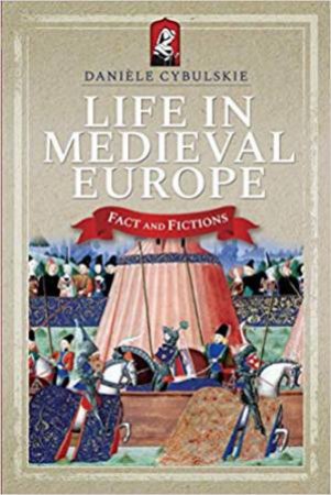 Life In Medieval Europe: Fact And Fiction by Daniele Cybulskie