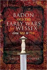 Badon And The Early Wars For Wessex circa 500 To 710