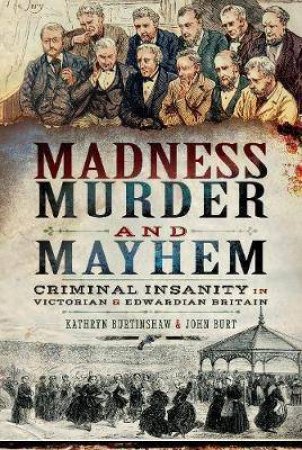 Madness, Murder And Mayhem by Kathryn Burtinshaw & John Burt