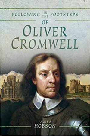 Following In The Footsteps Of Oliver Cromwell by James Hobson
