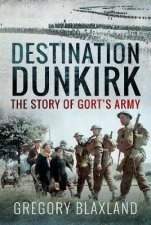 Destination Dunkirk The Story Of Gorts Army