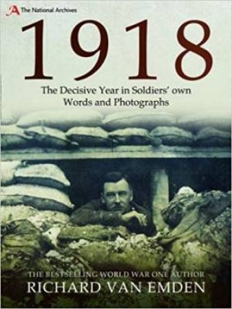 1918: The Final Year Of The Great War To Armistice by Richard Van Emden