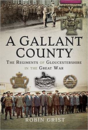 A Gallant County: The Regiments Of Gloucestershire In The Great War by Robin Grist