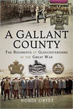 A Gallant County The Regiments Of Gloucestershire In The Great War