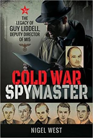 Cold War Spymaster: The Legacy Of Guy Liddell, Deputy Director Of MI5 by Nigel West