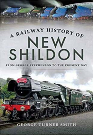 A Railway History Of New Shildon by George Turner Smith