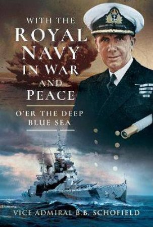 With The Royal Navy In War And Peace: O'er The Deep Blue Sea by B. B. Schofield