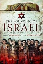 The Founding Of Israel The Journey To A Jewish Homeland From Abraham To The Holocaust