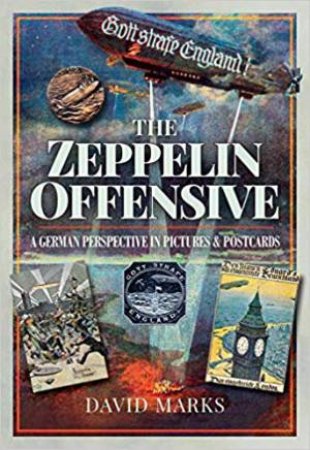 Zeppelin Offensive: A German Perspective In Pictures And Postcards by David Marks