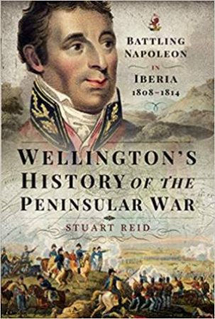 Wellington's History Of The Peninsular War by Stuart Reid