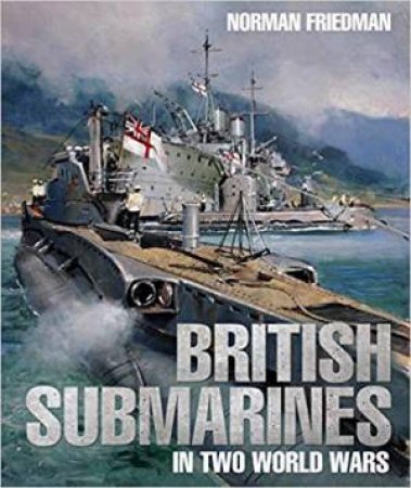 British Submarines In Two World Wars by Norman Friedman