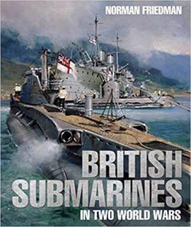 British Submarines In Two World Wars by Norman Friedman