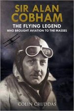 Sir Alan Cobham The Flying Legend Who Brought Aviation To The Masses