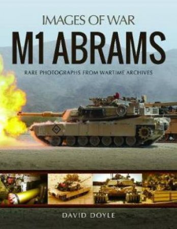 M1 Abrams: Rare Photographs From Wartime Archives by David Doyle
