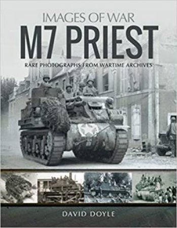 M7 Priest: Rare Photographs From Wartime Archives by David Doyle