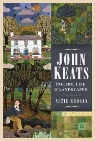 John Keats: Poetry, Life And Landscapes by Suzie Grogan