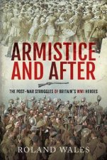 Armistice And After The PostWar Struggles Of Britains WWI Heroes