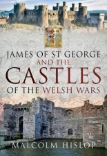 James Of St George And The Castles Of The Welsh Wars