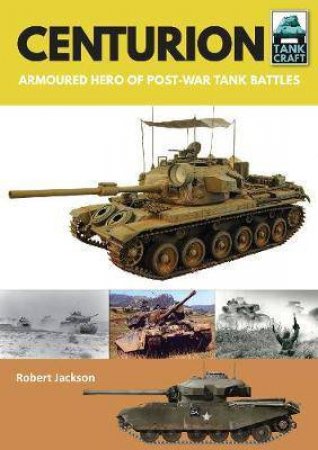 Centurion: Armoured Hero Of Post-War Tank Battles by Robert Jackson