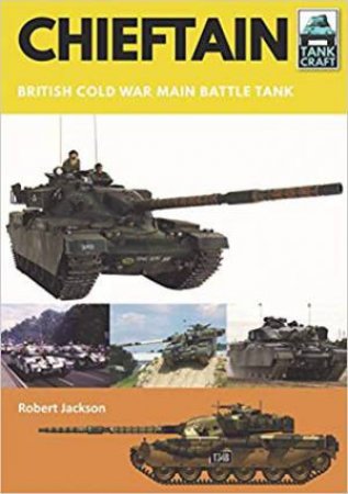 Chieftain: British Cold War Main Battle Tank by Robert Jackson