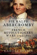 General Sir Ralph Abercromby And The French Revolutionary Wars 17921801