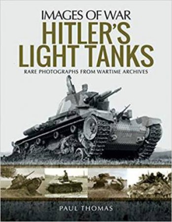 Hitler's Light Tanks: Rare Photographs from Wartime Archives by Paul Thomas