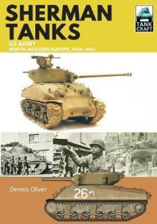 Sherman Tanks, US Army, North-Western Europe, 1944-1945 by Dennis Oliver