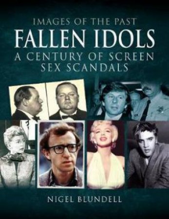 Images Of The Past, Fallen Idols: A Century Of Screen Sex Scandals by Nigel Blundell