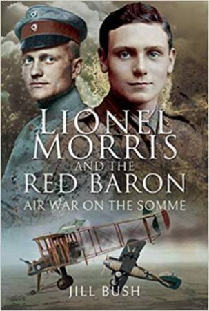Lionel Morris And The Red Baron: Air War On The Somme by Jill Bush