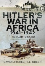 Hitlers War In Africa 19411942 The Road To Cairo