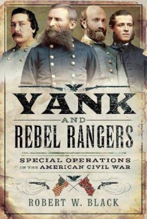 Yank And Rebel Rangers: Special Operations In The American Civil War