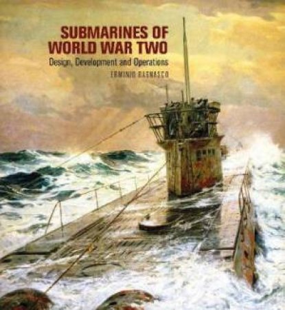 Submarines Of World War Two: Design, Development And Operations by Erminio Bagnasco