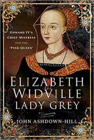 Elizabeth Widville, Lady Grey by John Ashdown-Hill