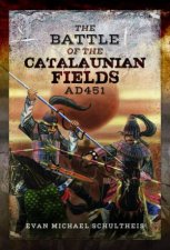 Battle Of The Catalaunian Fields AD451 Flavius Aetius Attila The Hun And The Transformation Of Gaul