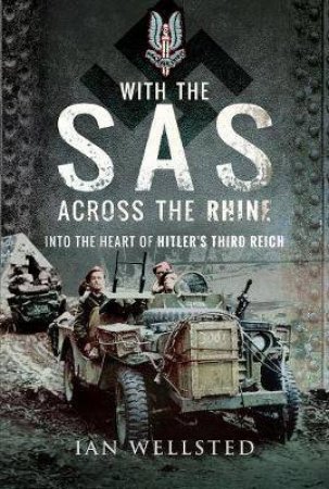 With The SAS: Across The Rhine: Into The Heart Of Hitler's Third Reich by Ian Wellsted