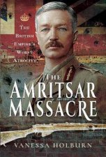 The Amritsar Massacre The British Empires Worst Atrocity