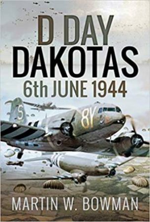 D-Day Dakotas: 6th June, 1944 by Martin W Bowman