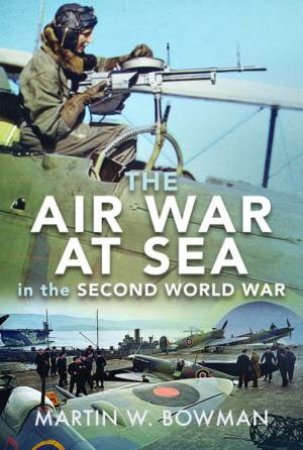 Air War At Sea In The Second World War by Martin W. Bowman