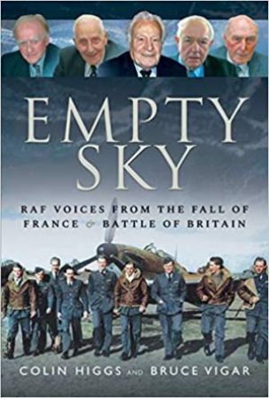 Empty Sky: RAF Voices From The Fall Of France And Battle Of Britain by Colin Higgs & Bruce Vigar
