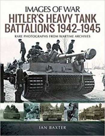 Hitler's Heavy Tank Battalions 1942-1945 by Ian Baxter
