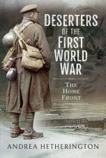 Deserters Of The First World War The Home Front