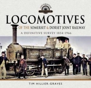 Locomotives Of The Somerset & Dorset Joint Railway by Tim Hillier-Graves